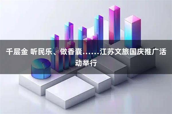 千层金 听民乐、做香囊……江苏文旅国庆推广活动举行